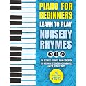 Piano for Beginners - Learn to Play Nursery Rhymes: The Ultimate Beginner Piano Songbook for Kids with Lessons on Reading Notes and 50 Beloved Songs (My First Piano Sheet Music Books)