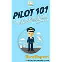 Pilot 101: How to Become a Pilot and Achieve Success in Your Aviation Career From A to Z