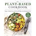 The Plant-Based Cookbook: Vegan, Gluten-Free, Oil-Free Recipes for Lifelong Health