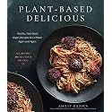 Plant-Based Delicious: Healthy, Feel-Good Vegan Recipes You'll Make Again and Again―All Recipes are Gluten and Oil Free!