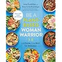 Be A Plant-Based Woman Warrior: Live Fierce, Stay Bold, Eat Delicious: A Cookbook
