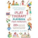The Play Therapy Playbook for Parents: 100+ Fun-Filled Techniques, Tips, & Activities to Deepen Parent-Child Connections | Smart Strategies for Child Resilience, Communication, and Personal Growth