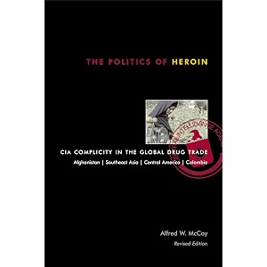 politics of heroin new ednop cia complicity in the global drug trade afghanistan southeast asia central america columbia