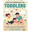 Positive Parenting for Toddlers: The Ultimate Guide to Calm Tantrums and Build a Strong, Loving Bond with Your Toddler (Toddler Skill-Building)