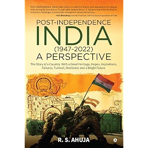 post-independence india 1947-2022 - a perspective  the story of a country with a great heritage hopes aspirations failures turmoil resilience and a bright future
