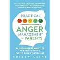 Practical Anger Management for Parents: 44 Techniques & Tips to Build a Positive Parent-Child Relationship. Manage Your Emotions, Understand Your Triggers, & Communicate Better to Raise Happy Kids