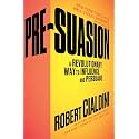 Pre-Suasion: A Revolutionary Way to Influence and Persuade