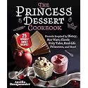 The Princess Dessert Cookbook: Desserts Inspired by Disney, Star Wars, Classic Fairy Tales, Real-Life Princesses, and More!