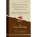 Private Thoughts Upon Religion and a Christian Life, Vol. 1 of 2: To Which Is Added, the Necessity and Advantage of Frequent Communion (Classic Reprint)