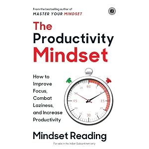 the productivity mindset how to improve focus combat laziness and increase productivity
