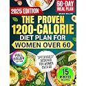 The Proven 1200-Calorie Diet Plan for Women Over 60: A Foolproof 60-Day Meal Plan with Quick, Easy and Affordable Recipes Ready in 15 Minutes to Shed Pounds and Look Younger Without Starving