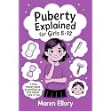 Puberty Explained for Girls 8–12: A Kind, Honest Guide to Growing Up and Taking Care of You