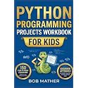 Python Programming Projects Workbook for Kids: Master Python in 1 month with 150 Outrageously Fun Small Python Programs for Kids (2026 Python Coding for Absolute Beginners)