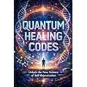 Quantum Healing Codes: Unlock the New Science of Self-Rejuvenation (The Quantum Reality Series)
