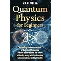 Quantum Physics for Beginners: Unraveling the Fundamentals of Quantum Mechanics, Particle Behavior, and the Nature of Reality along with the Interplay ... and Spirituality (Spiritual and Physical)