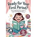 Ready For Your First Period?: The Complete Girls’ Guide to Puberty & Period Basics—Simple Steps, Supplies & a Day-One Plan (Ages 9–12)