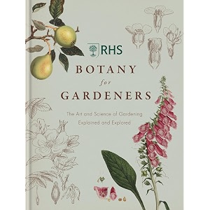 rhs botany for gardeners the art and science of gardening explained amp explored