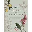 RHS Botany for Gardeners: The Art and Science of Gardening Explained & Explored