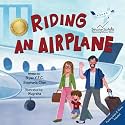 Riding an Airplane: A Children's Book to Prepare Young Children for Their First Flight and More! (Behavior Science Children's Books - New Experiences)