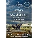 The Rise and Reign of the Mammals: A New History, from the Shadow of the Dinosaurs to Us ― A National Bestselling Science Book on Prehistoric Beasts