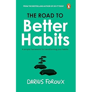 the road to better habits a simple framework for transforming your habits  a simple guide to habit change focus and a more peaceful life by the bestselling author of do it today
