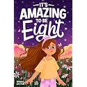 It’s Amazing To Be Eight: An Inspiring Beginner Chapter Book for 8-Year-Old Girls about Self-Confidence, Friendship, and Inner Strength (Motivational Gifts for Girls)