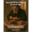 Sacred Divine Dishes from Mount Athos: Greek Orthodox Monastic Cookbook – Traditional Fasting Recipes and Simple Mediterranean Meals for Spiritual Healing, Body, and Soul