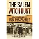 The Salem Witch Hunt: A Captivating Guide to the Hunt and Trials of People Accused of Witchcraft in Colonial Massachusetts (U.S. History)