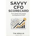 Savvy CFO Scorecard: Turn Chaos into Clarity and Explosive Profit