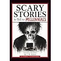 Scary Stories to Tell to Millennials: A Humorous and Unsettling Collection of Post-Modern Horror Stories