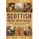 Scottish History and Mythology: An Enthralling Journey Through Scotland's Past and Legendary Myths (Exploring the Past)