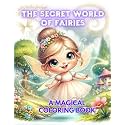 The Secret World of Fairies A Magical Coloring Book: garden and forest fairies book | magical fairies for kids ages 3-8| for girls | beautiful | fantasy coloring book for young children