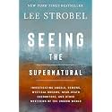 Seeing the Supernatural: Investigating Angels, Demons, Mystical Dreams, Near-Death Encounters, and Other Mysteries of the Unseen World
