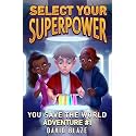 Select Your Superpower: You Save The World, Adventure #1 (You-Save-The-World Adventures for Kids 8-12)