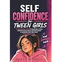 Self Confidence for Tween Girls: 5 Confidence Tools to Build a Positive Self-Image, Improve Social Skills, Become Stronger, and Find Your Own Unique Style