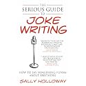 The Serious Guide to Joke Writing: How to Say Something Funny about Anything