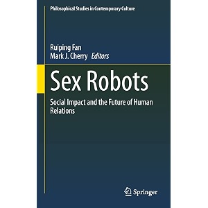 sex robots social impact and the future of human relations 28 philosophical studies in contemporary culture 28