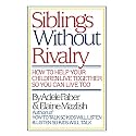 Siblings Without Rivalry: How to Help Your Children Live Together So You Can Live Too