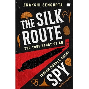 the silk route spy the true story of an indian double agent