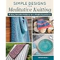Simple Designs for Meditative Knitting: 19 Easy, Beautiful Patterns for a Mindful Experience (Landauer) Knit Your Way to Peace of Mind with Relaxing, Calming Knitting Patterns for Creative Focus