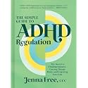 The Simple Guide to ADHD Regulation: The Secret to Finding Balance, Getting Things Done, and Enjoying Your Life