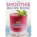 The Smoothie Recipe Book: 150 Smoothie Recipes Including Smoothies for Weight Loss and Smoothies for Optimum Health