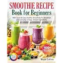 Smoothie Recipe Book for Beginners: 100+ Quick & Easy Healthy Smoothies for Breakfast and Everyday Energy, Simple Ingredients