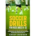 Soccer Drills for Kids Ages 8-12: From Tots to Top Soccer Players: Outrageously Fun, Creative and Challenging Soccer Drills for Kids Ages 8-12 (2026 Soccer Drills)
