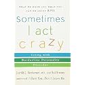 Sometimes I Act Crazy: Living with Borderline Personality Disorder