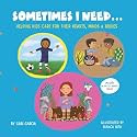 SOMETIMES I NEED...: Helping kids care for their hearts, minds & bodies (Growing Heart & Minds)