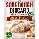 Sourdough Discard Recipes Cookbook: From Discard to Delight – Your Everyday Zero-Waste Baking Approach with 115+ Full-Color Recipes (The Sourdough Cookbook Collection)
