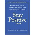Stay Positive: Encouraging Quotes and Messages to Fuel Your Life with Positive Energy (Jon Gordon)