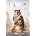 The Stoic Owl and the Philosopher's Stone: 34 Stories to Overcome Suffering, Stop Self-Sabotage, Calm Your Thoughts, Embrace a Purpose Driven Life, and Reveal Your Best Self