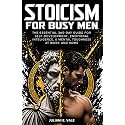 Stoicism for Busy Men: The Essential 365-Day Guide for Self-Development, Emotional Intelligence, and Mental Toughness at Work and Home